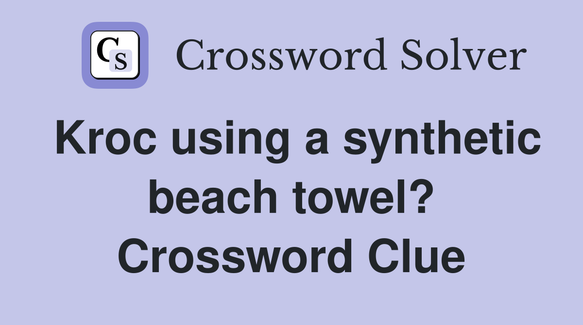Kroc using a synthetic beach towel? Crossword Clue