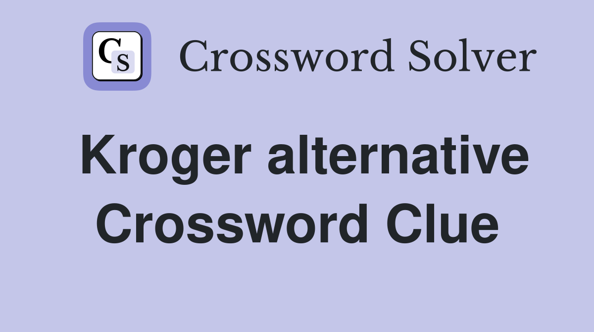 Kroger alternative Crossword Clue