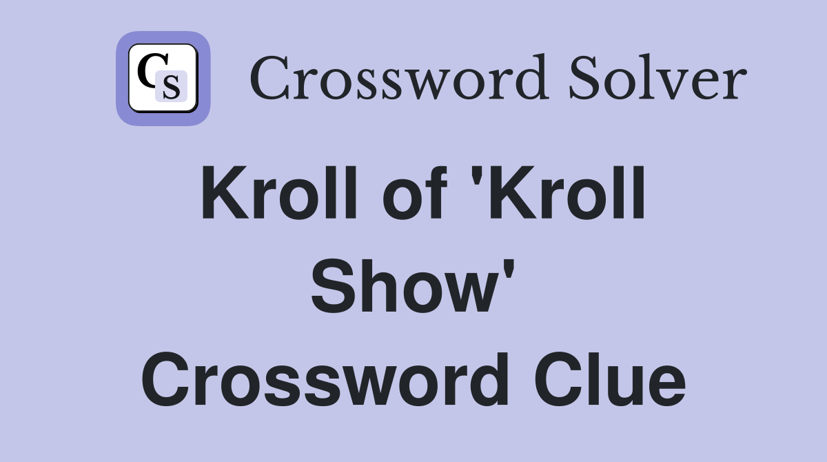 Kroll of 'Kroll Show' Crossword Clue