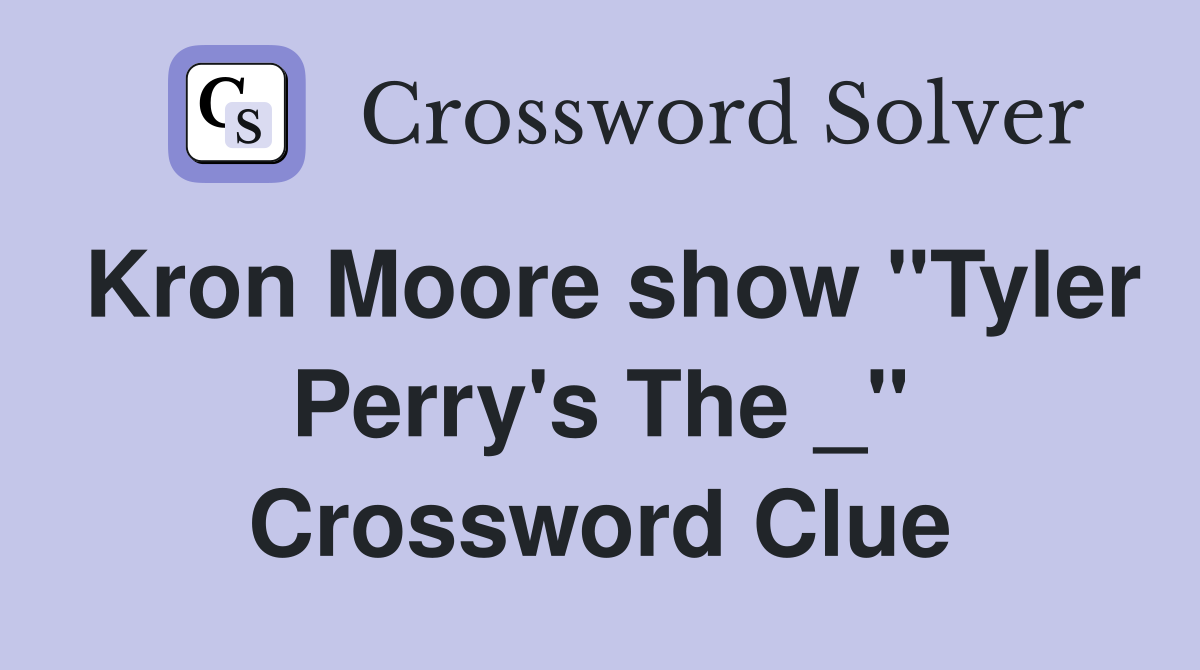 Kron Moore show "Tyler Perry's The _" Crossword Clue
