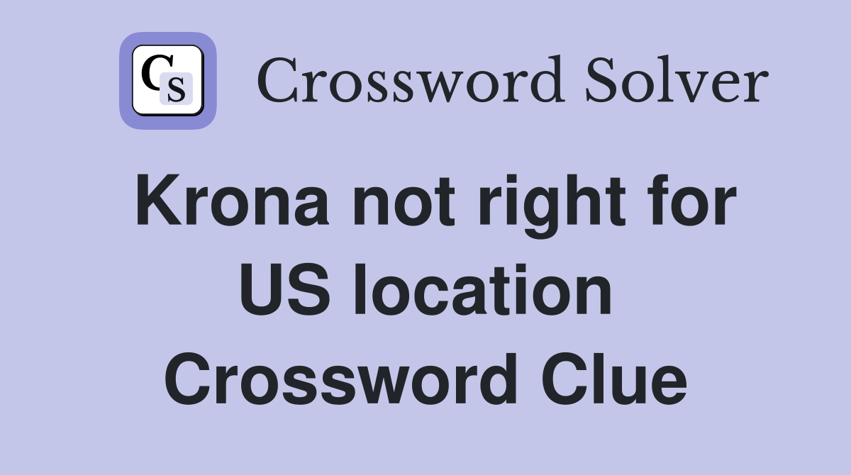 Krona not right for US location Crossword Clue