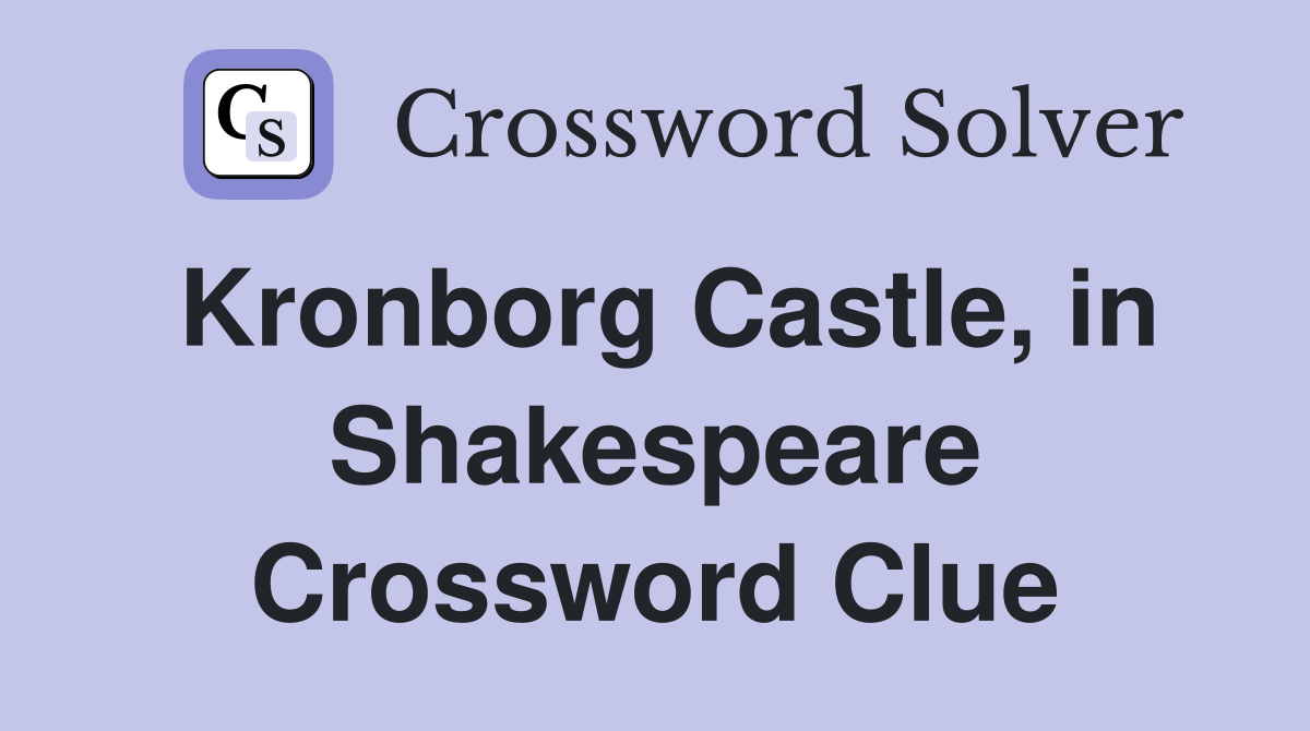 Kronborg Castle, in Shakespeare Crossword Clue
