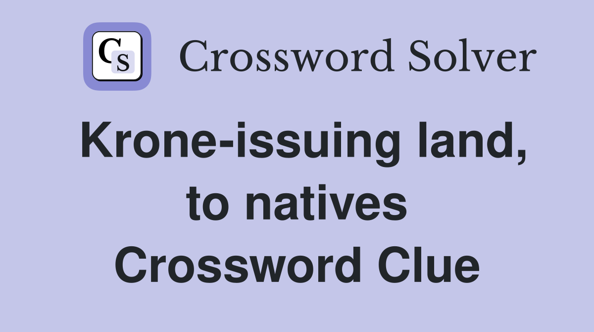 Krone-issuing land, to natives Crossword Clue