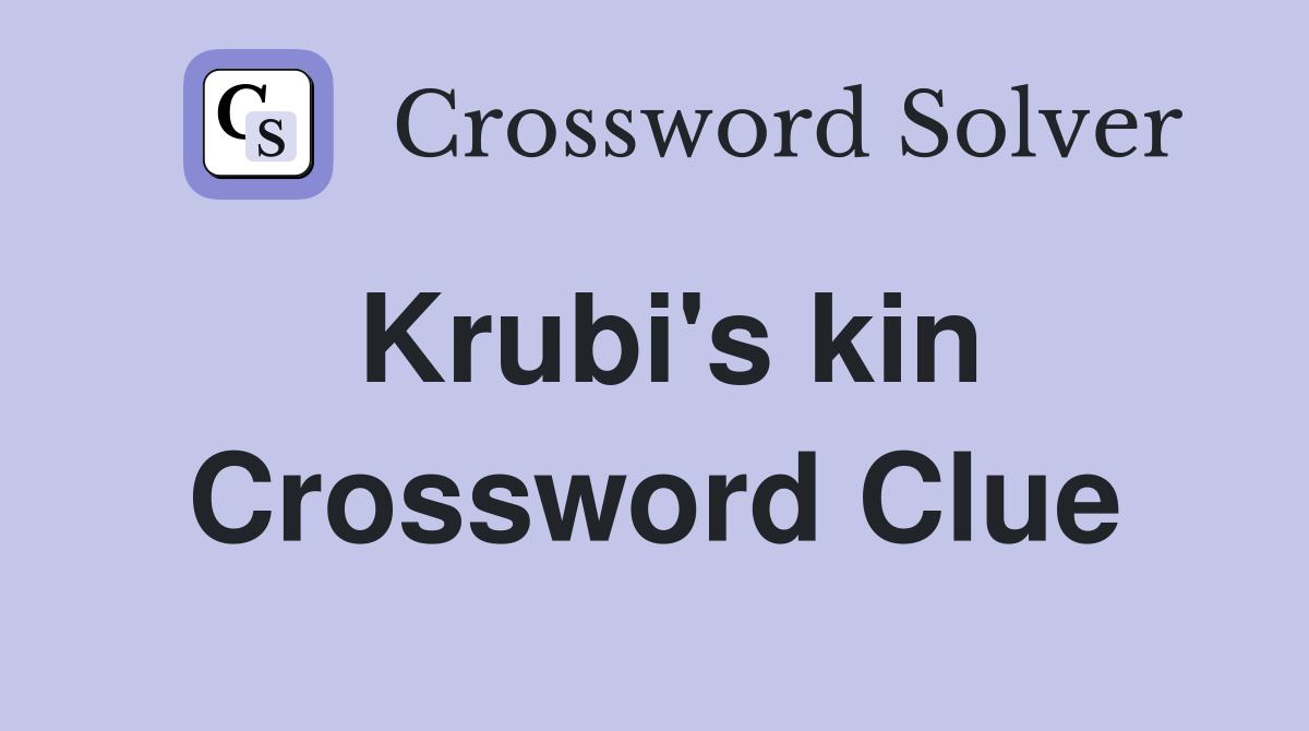 Krubi's kin Crossword Clue