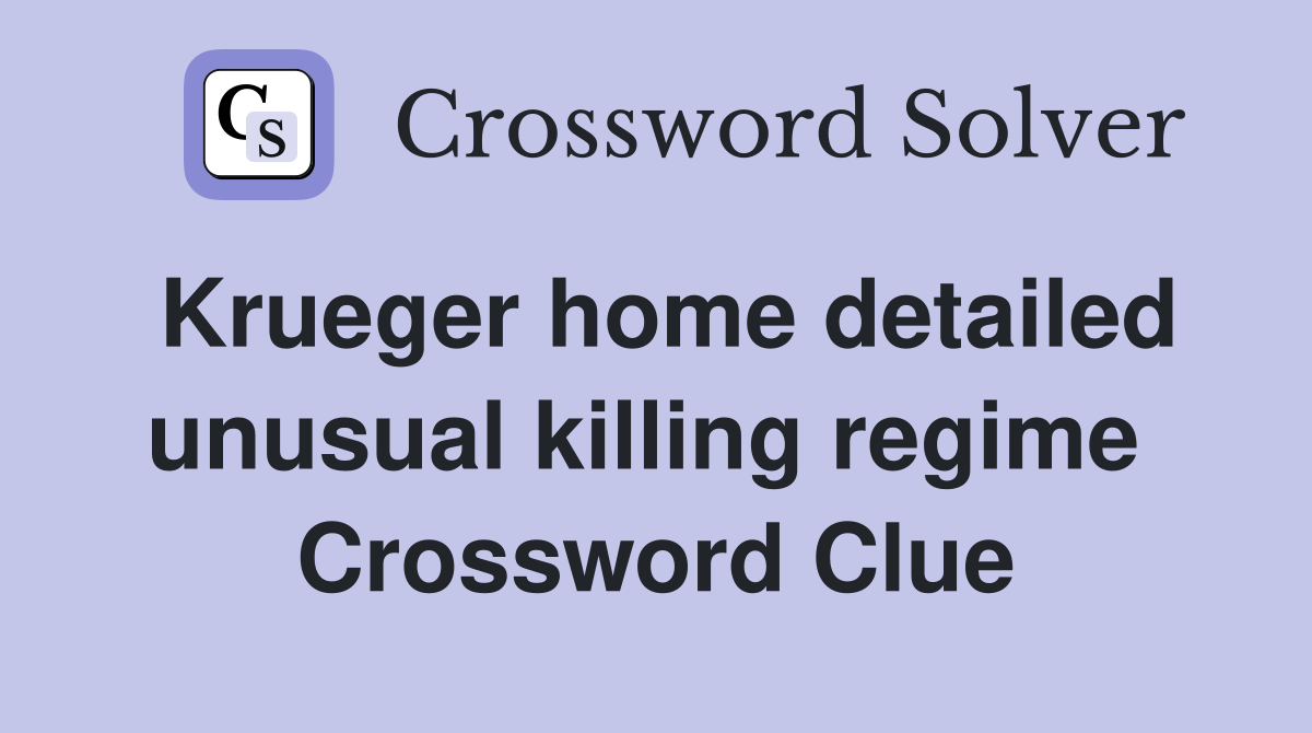 Krueger home detailed unusual killing regime  Crossword Clue
