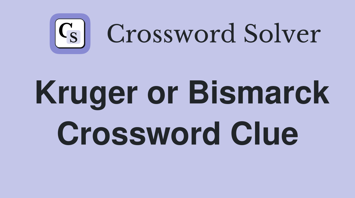 Kruger or Bismarck Crossword Clue