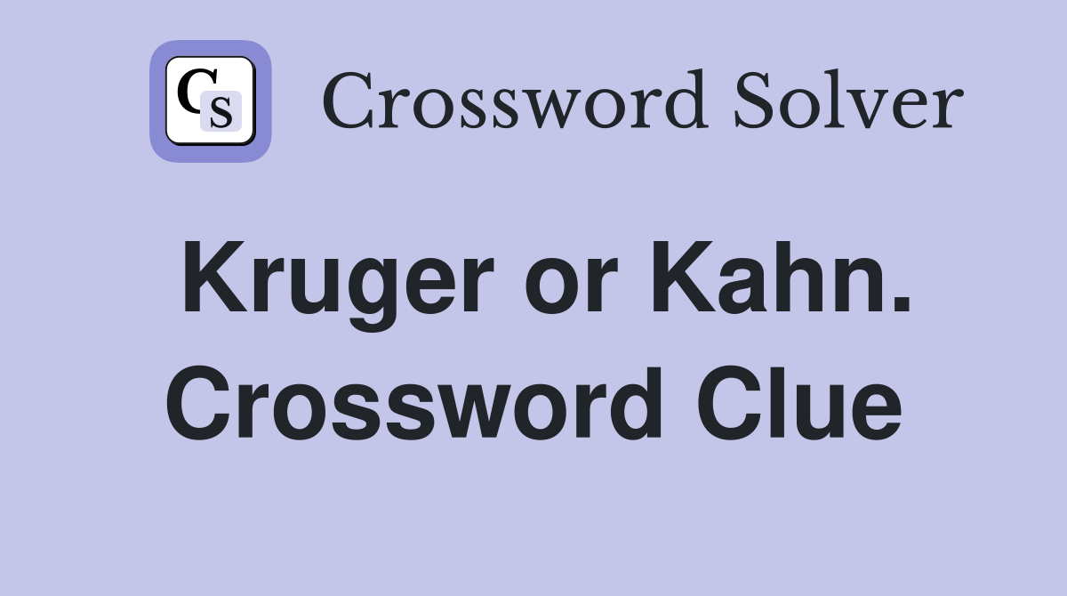 Kruger or Kahn. Crossword Clue
