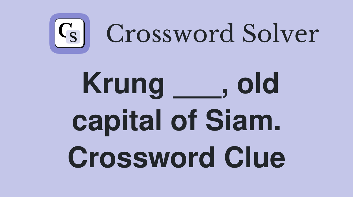 Krung ___, old capital of Siam. Crossword Clue