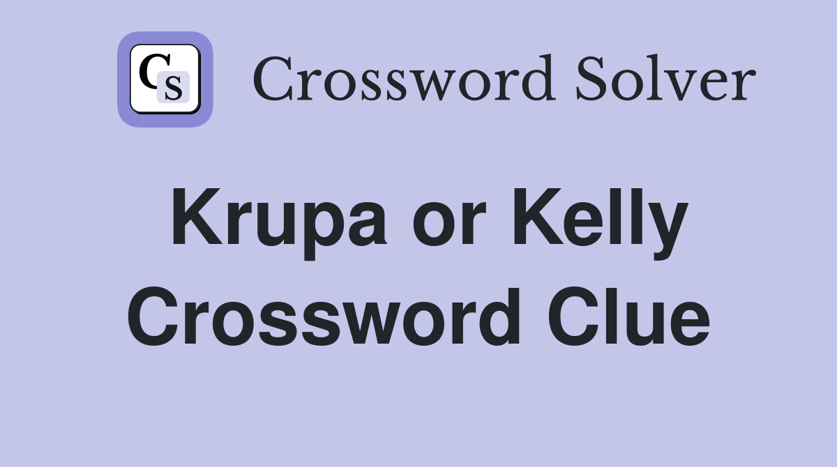 Krupa or Kelly Crossword Clue