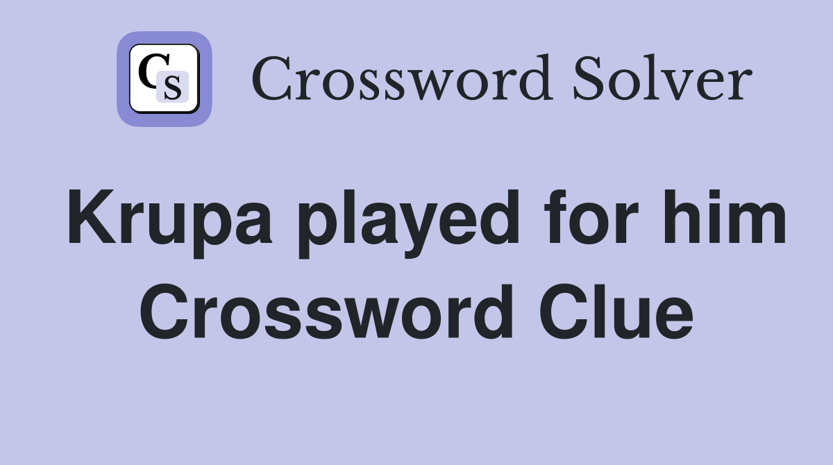 Krupa played for him Crossword Clue