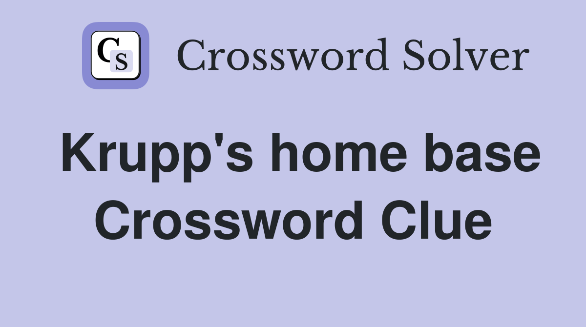 Krupp's home base Crossword Clue
