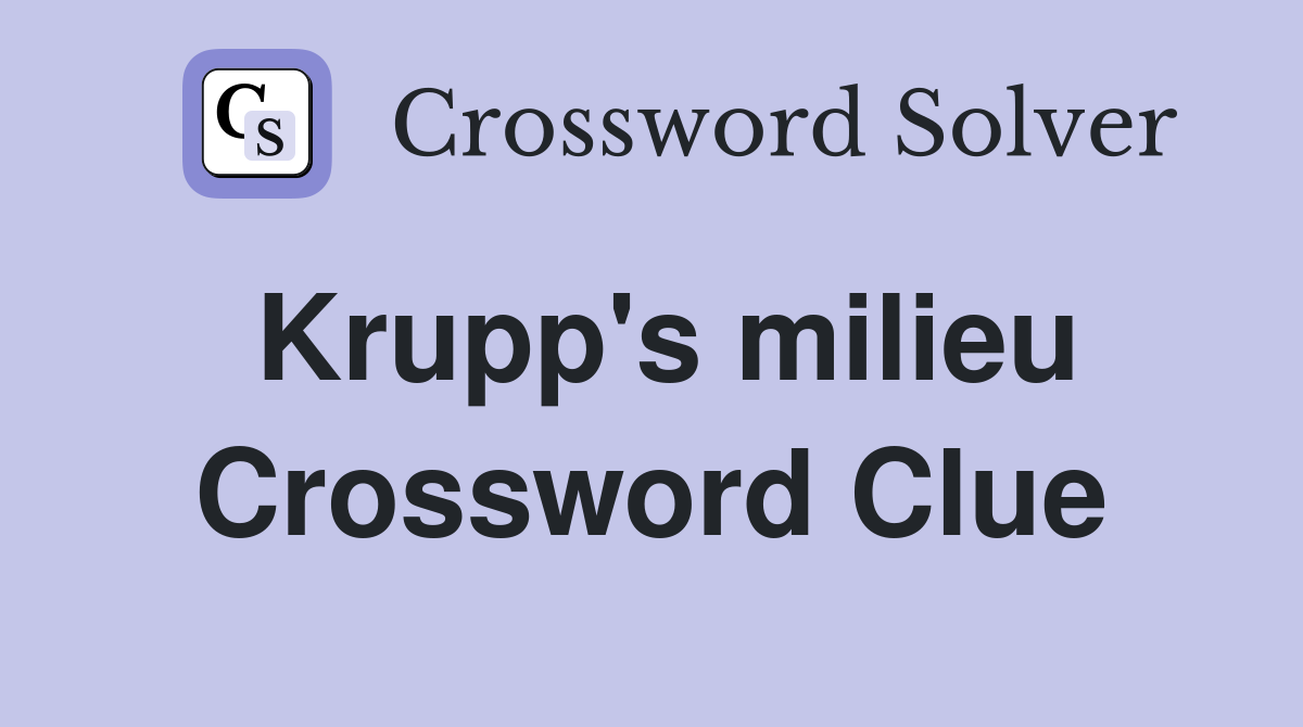 Krupp's milieu Crossword Clue