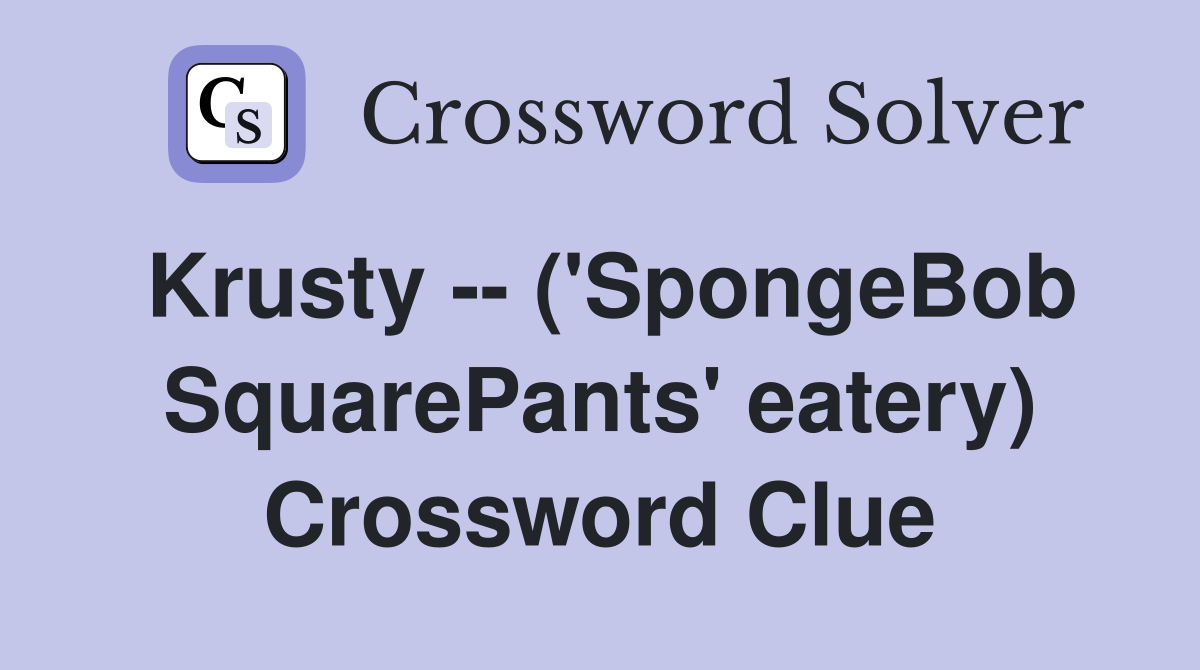 Krusty -- ('SpongeBob SquarePants' eatery) Crossword Clue