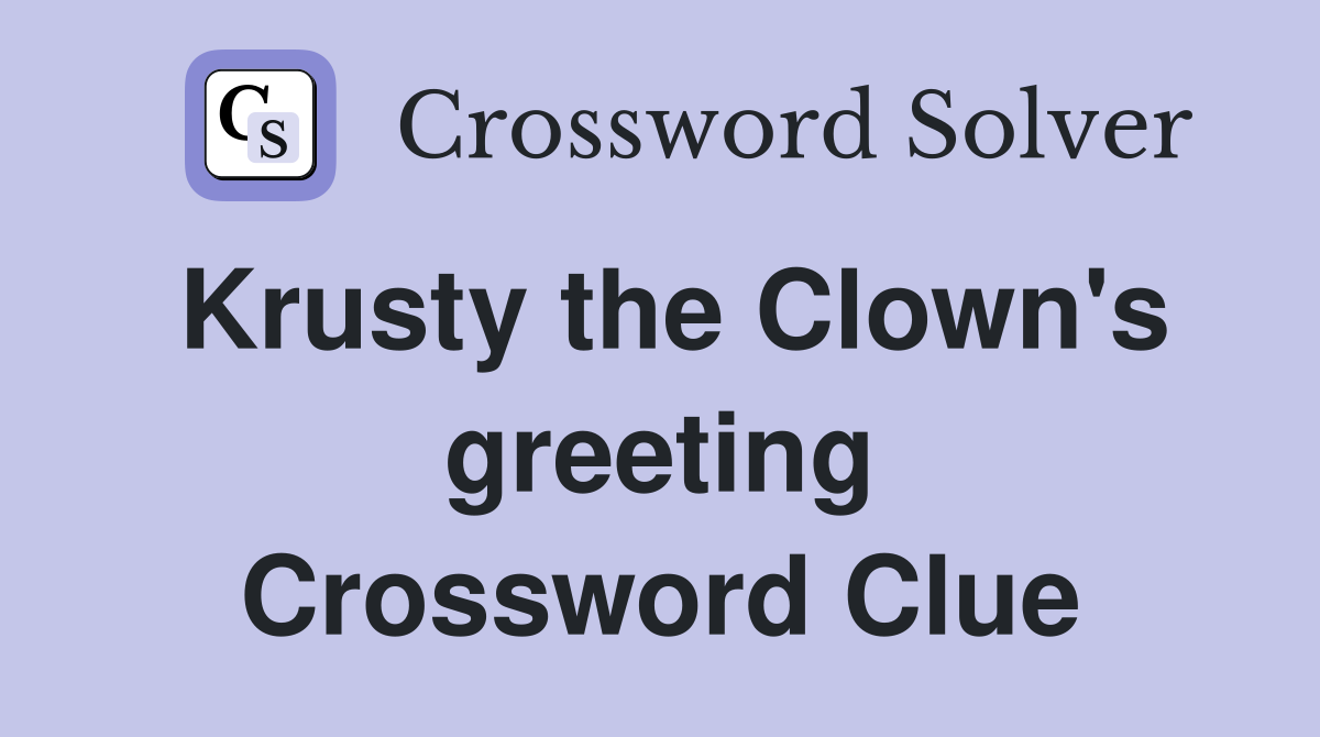 Krusty the Clown's greeting Crossword Clue