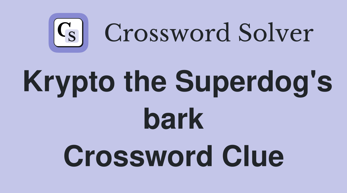Krypto the Superdog's bark Crossword Clue