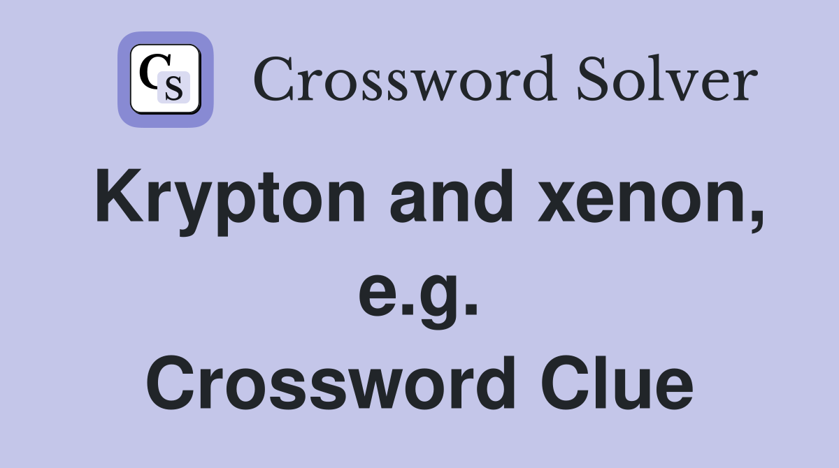 Krypton and xenon, e.g. Crossword Clue