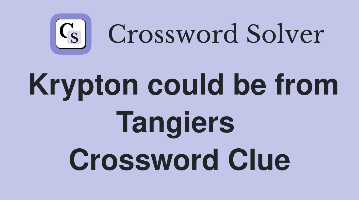 Krypton could be from Tangiers  Crossword Clue