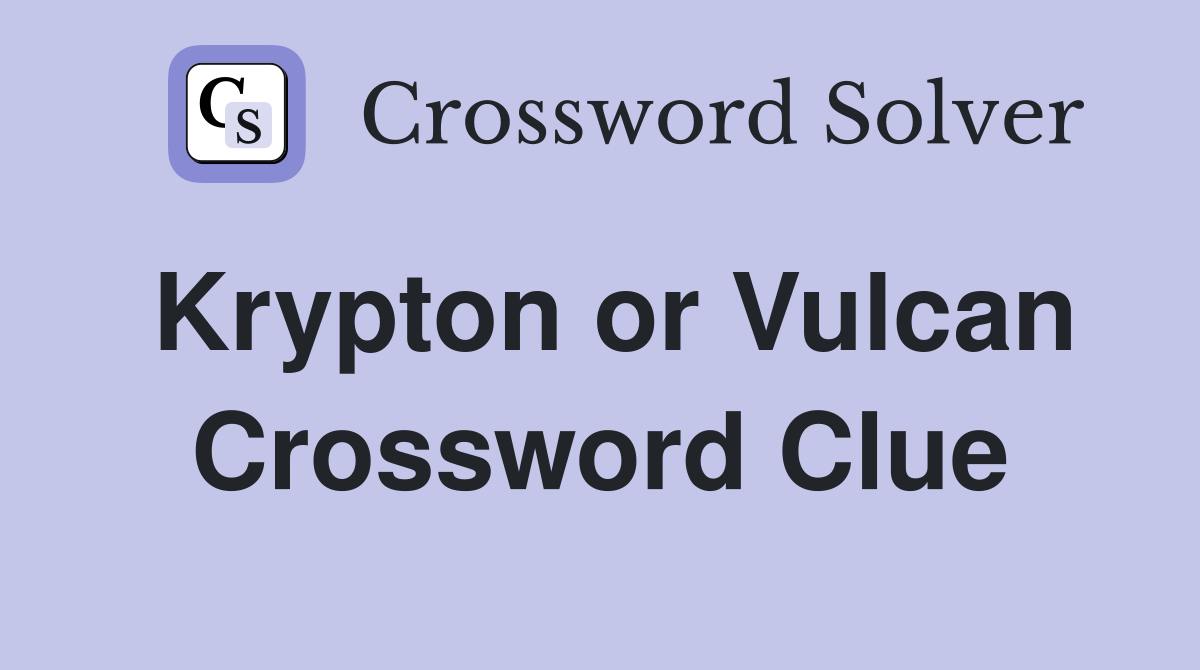 Krypton or Vulcan Crossword Clue