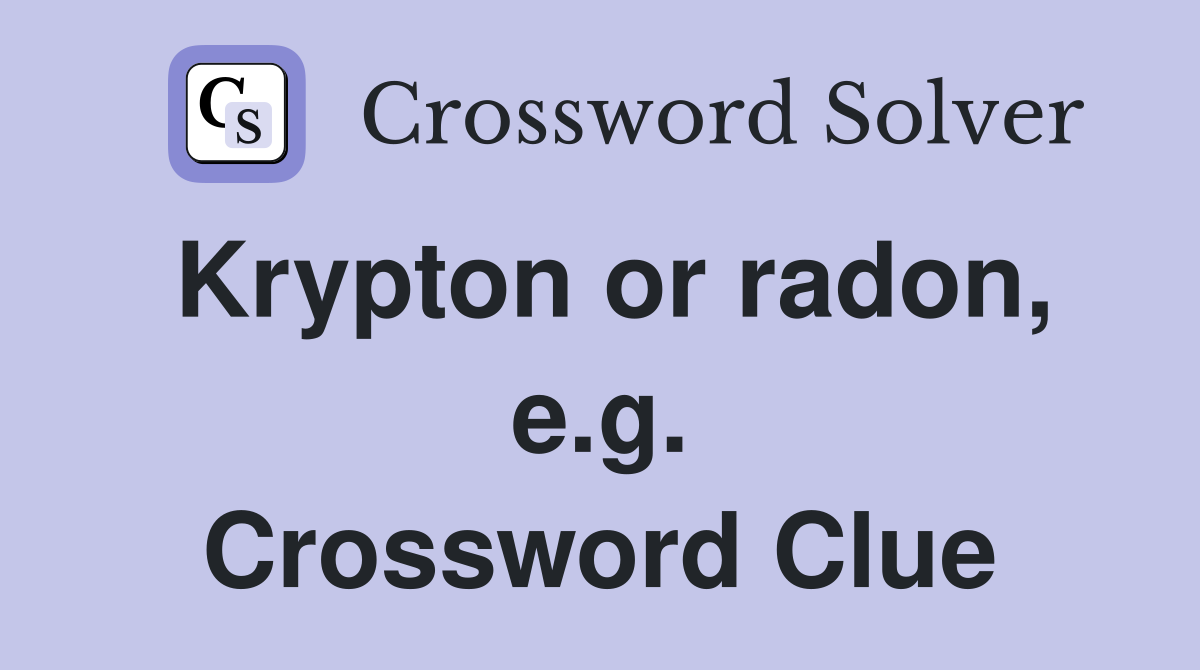 Krypton or radon, e.g. Crossword Clue