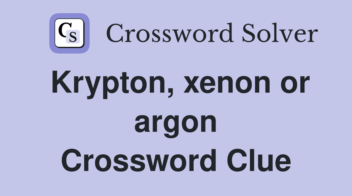 Krypton, xenon or argon Crossword Clue