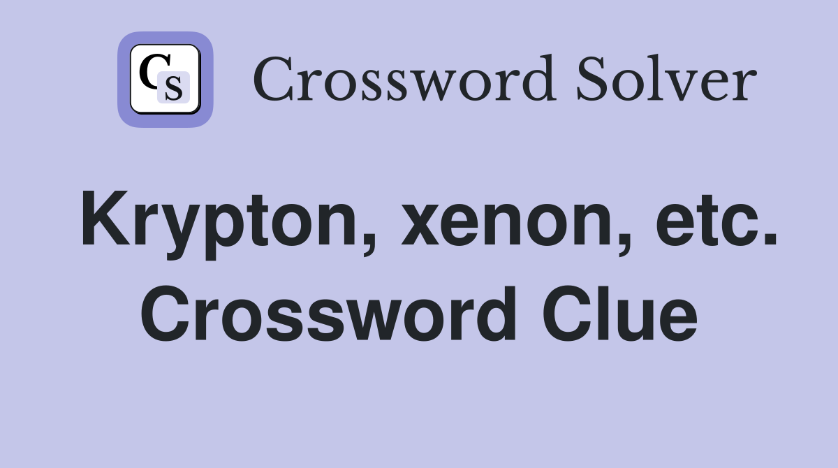 Krypton, xenon, etc. Crossword Clue