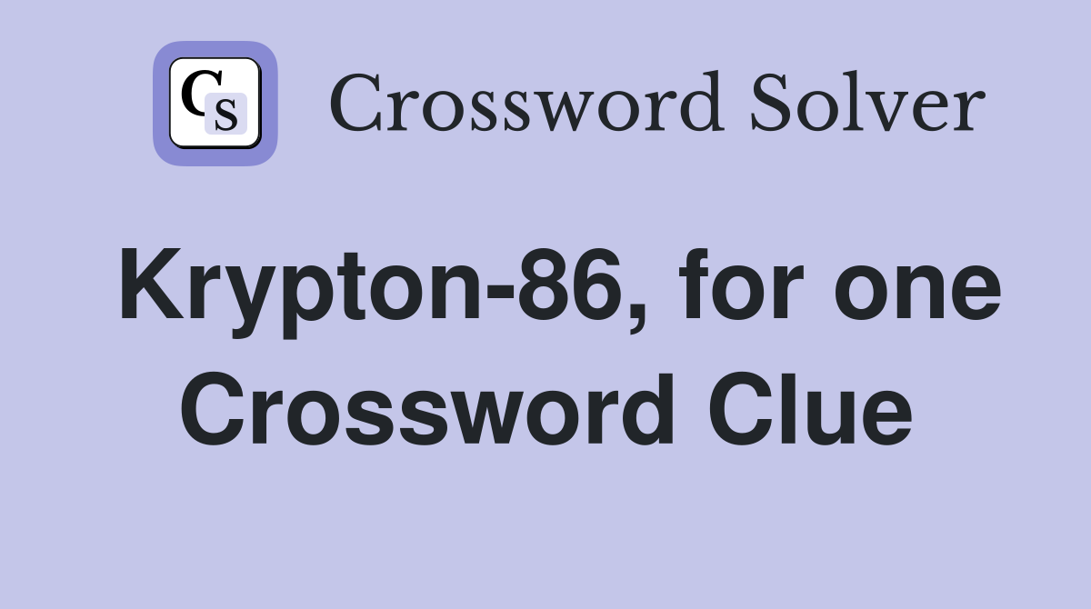 Krypton-86, for one Crossword Clue