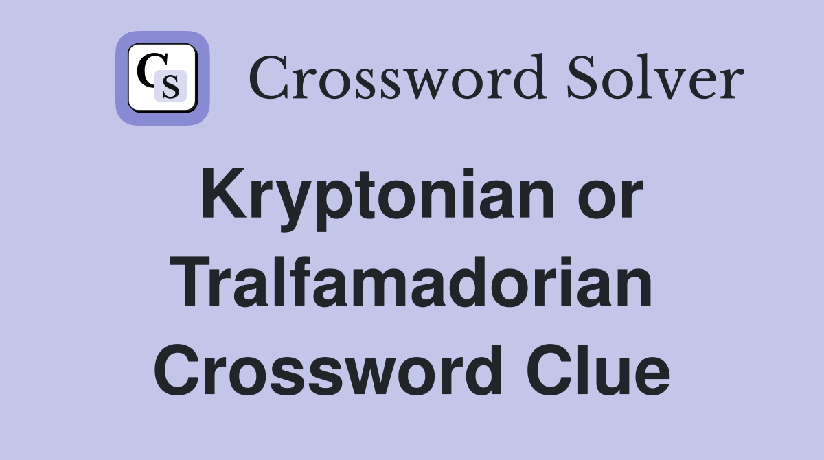 Kryptonian or Tralfamadorian Crossword Clue