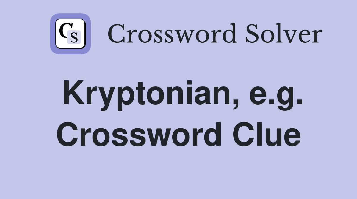 Kryptonian, e.g. Crossword Clue