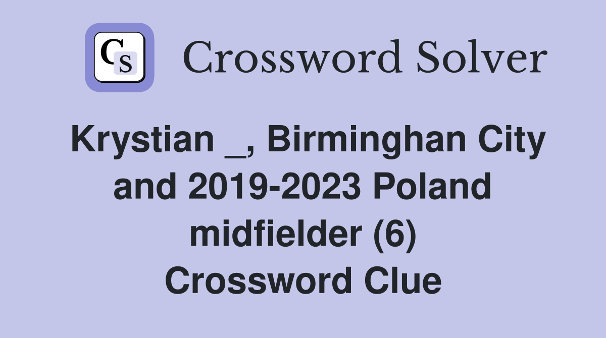 Krystian _, Birminghan City and 2019-2023 Poland midfielder (6) Crossword Clue