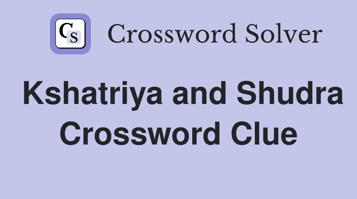 Kshatriya and Shudra Crossword Clue