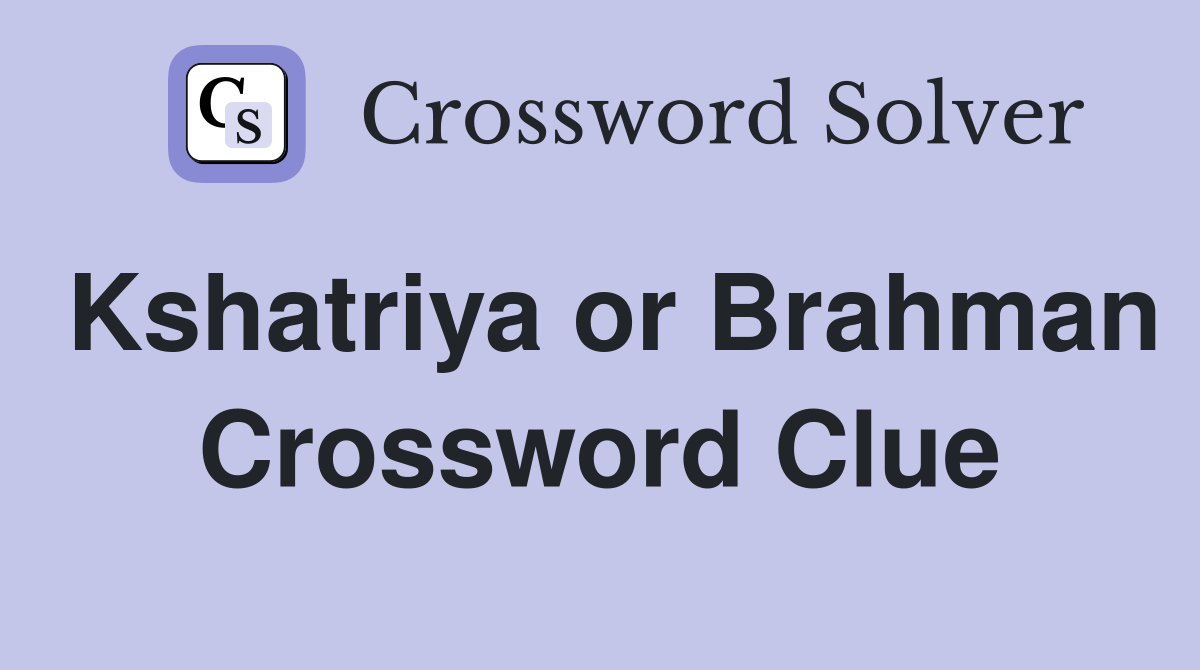 Kshatriya or Brahman Crossword Clue