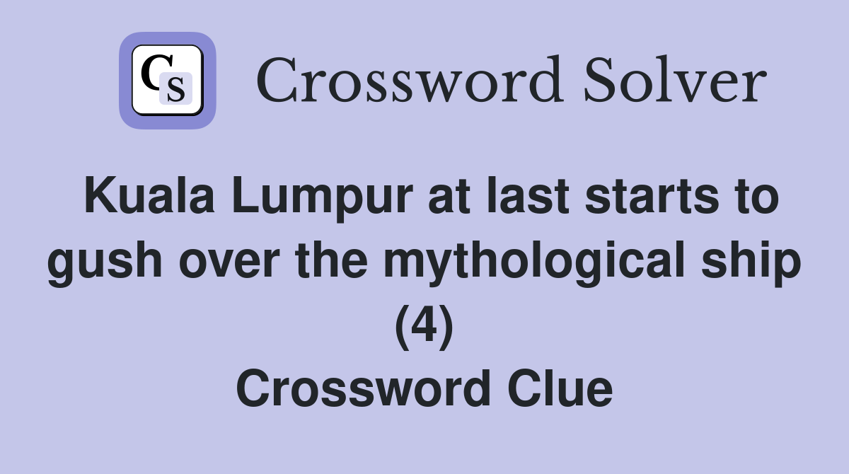 Kuala Lumpur at last starts to gush over the mythological ship (4) Crossword Clue