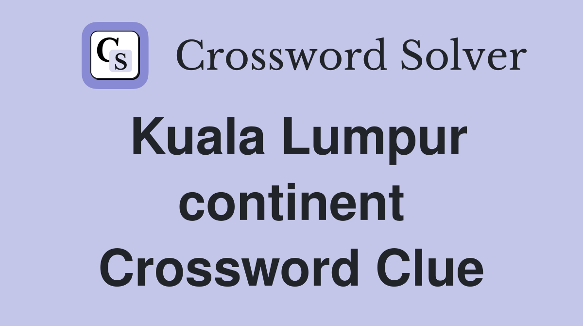Kuala Lumpur continent Crossword Clue