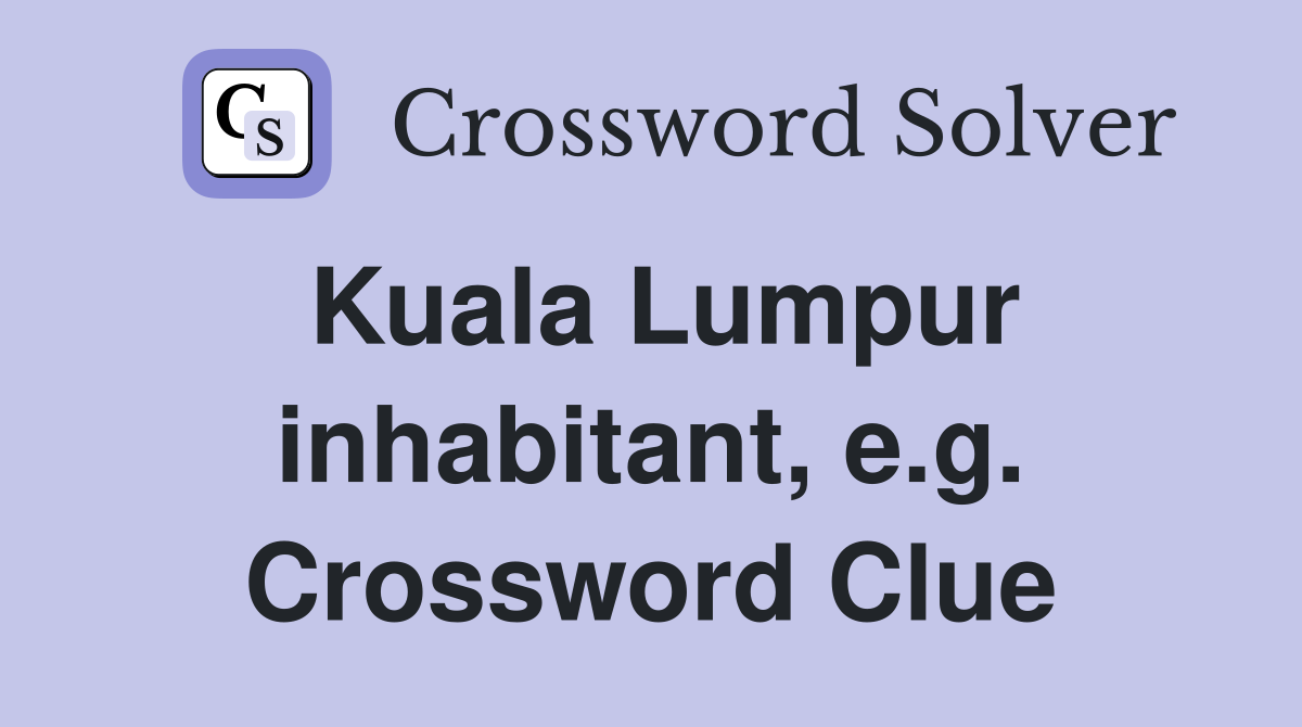 Kuala Lumpur inhabitant, e.g. Crossword Clue