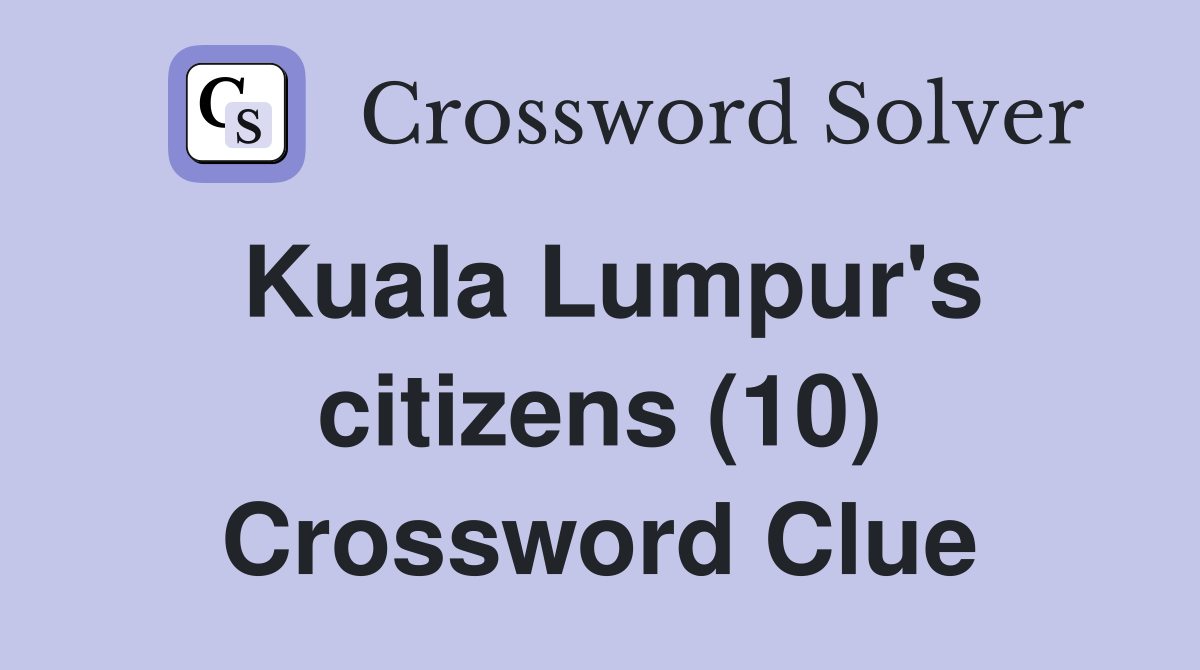 Kuala Lumpur's citizens (10) Crossword Clue