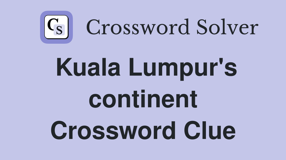 Kuala Lumpur's continent Crossword Clue
