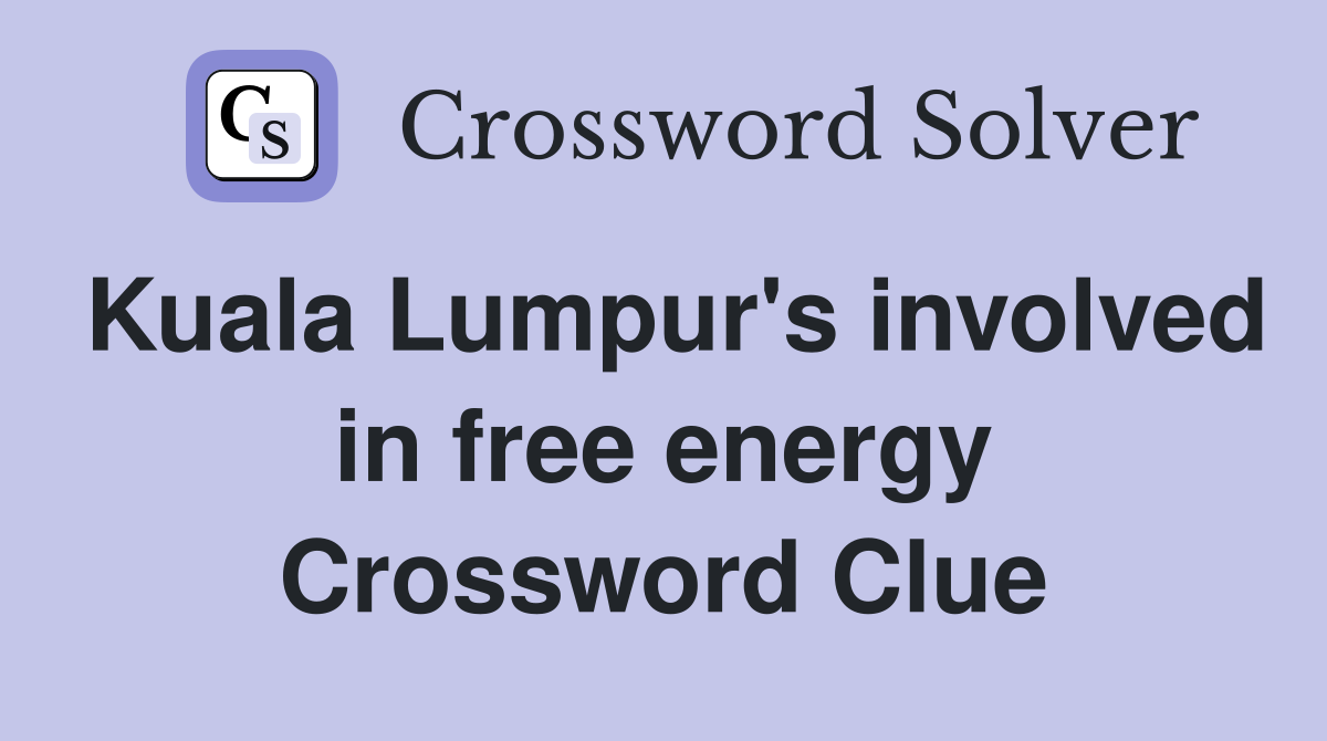 Kuala Lumpur's involved in free energy Crossword Clue
