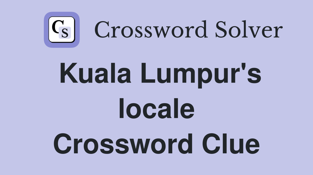 Kuala Lumpur's locale Crossword Clue