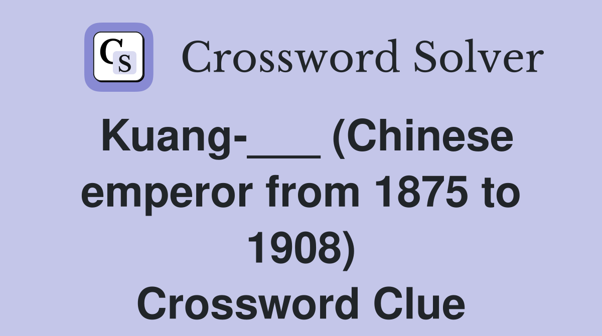 Kuang-___ (Chinese emperor from 1875 to 1908) Crossword Clue