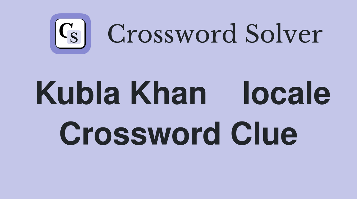 Kubla Khan    locale Crossword Clue