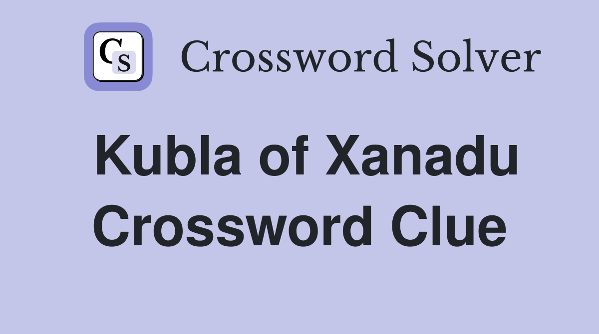 Kubla of Xanadu Crossword Clue