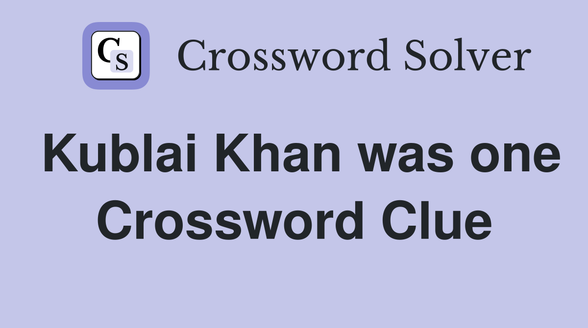 Kublai Khan was one Crossword Clue