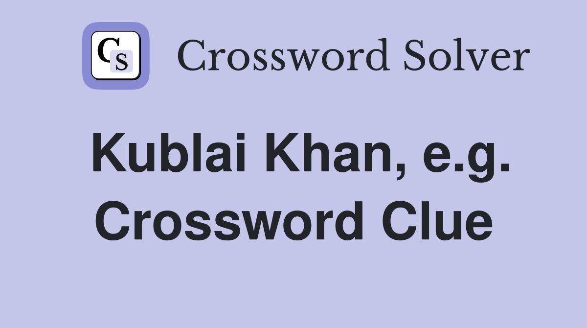 Kublai Khan, e.g. Crossword Clue
