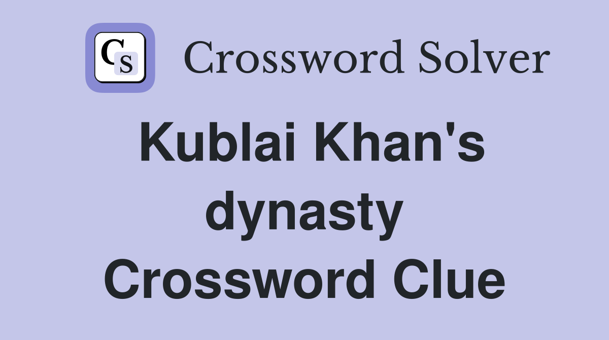 Kublai Khan's dynasty Crossword Clue