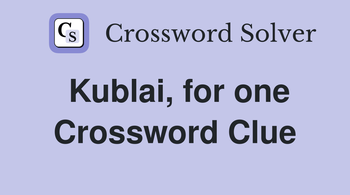 Kublai, for one Crossword Clue