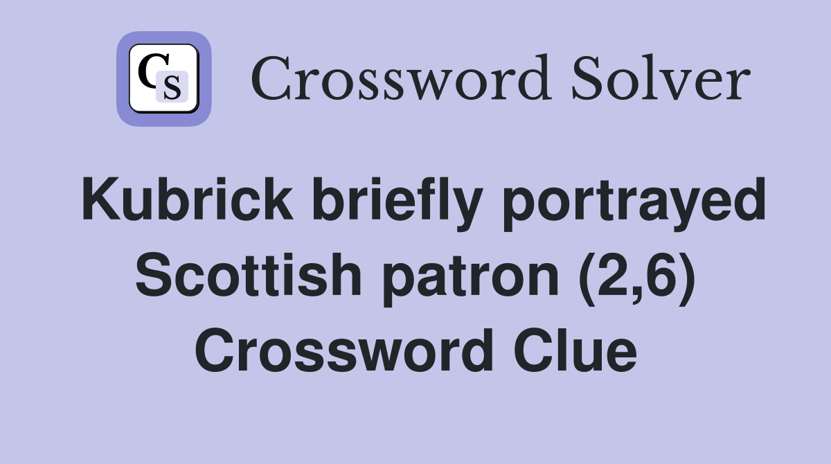Kubrick briefly portrayed Scottish patron (2,6) Crossword Clue