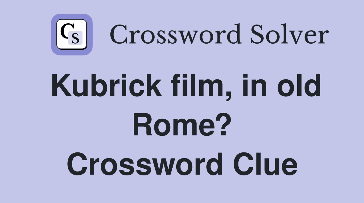 Kubrick film, in old Rome? Crossword Clue