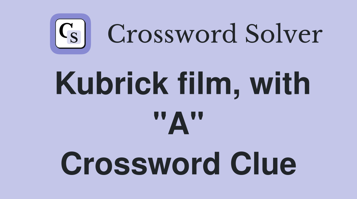 Kubrick film, with "A" Crossword Clue