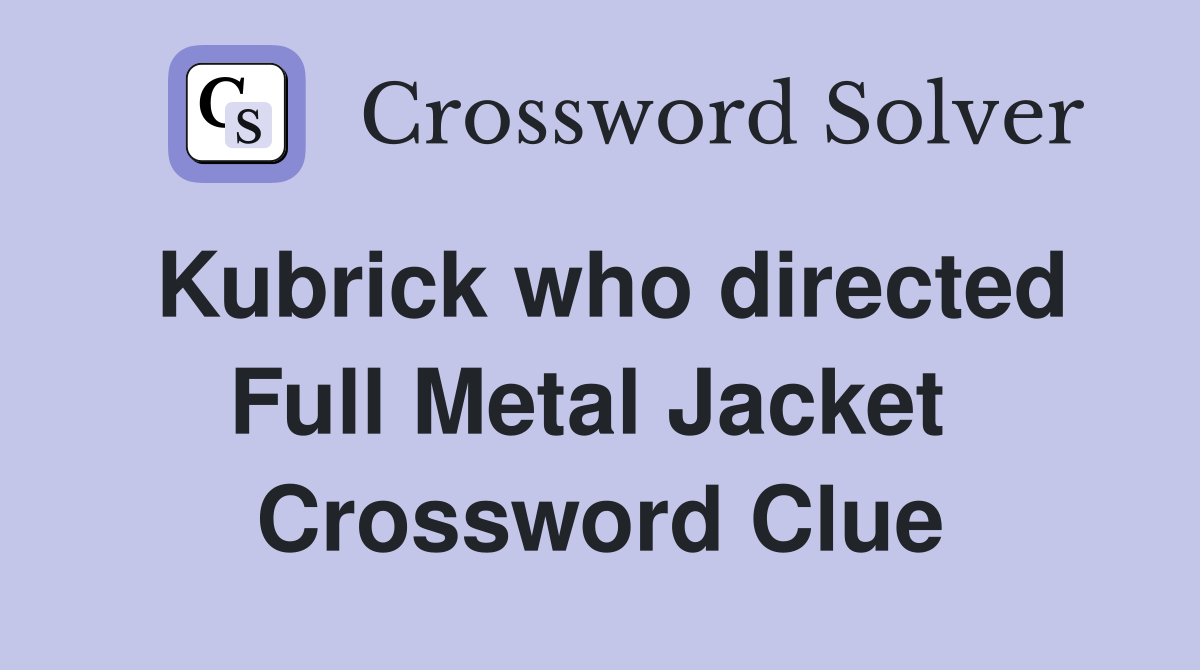 Kubrick who directed Full Metal Jacket  Crossword Clue