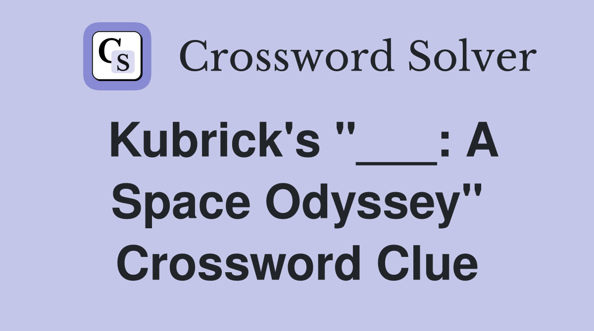 Kubrick's "___: A Space Odyssey" Crossword Clue